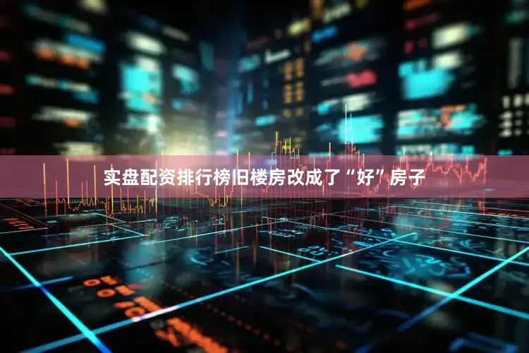 實盤配資排行榜舊樓房改成了“好”房子